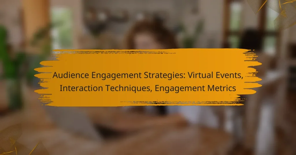 Audience Engagement Strategies: Virtual Events, Interaction Techniques, Engagement Metrics