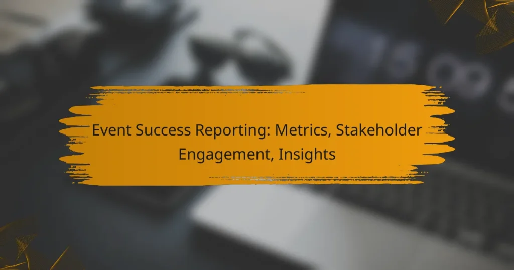 Event Success Reporting: Metrics, Stakeholder Engagement, Insights