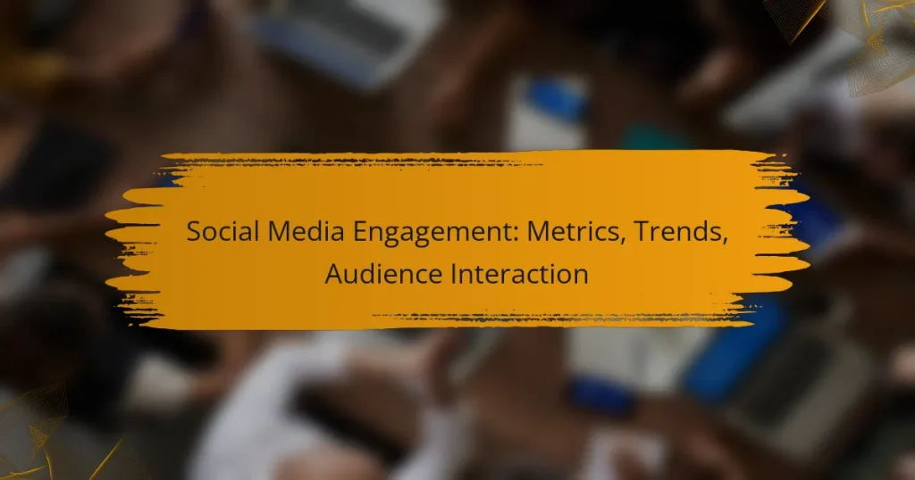 Social Media Engagement: Metrics, Trends, Audience Interaction