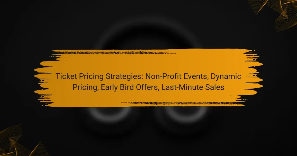 Ticket Pricing Strategies: Non-Profit Events, Dynamic Pricing, Early Bird Offers, Last-Minute Sales