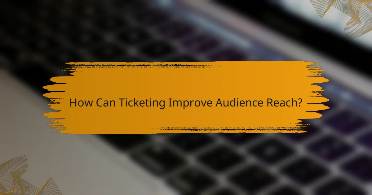 How Can Ticketing Improve Audience Reach?