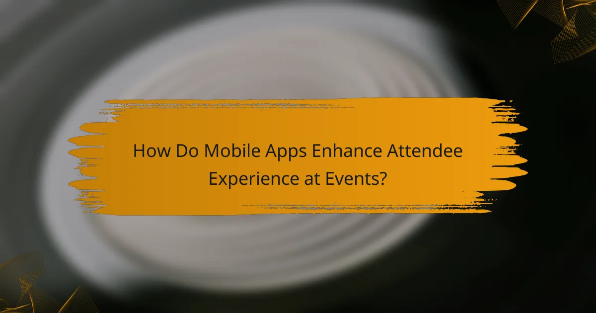 How Do Mobile Apps Enhance Attendee Experience at Events?