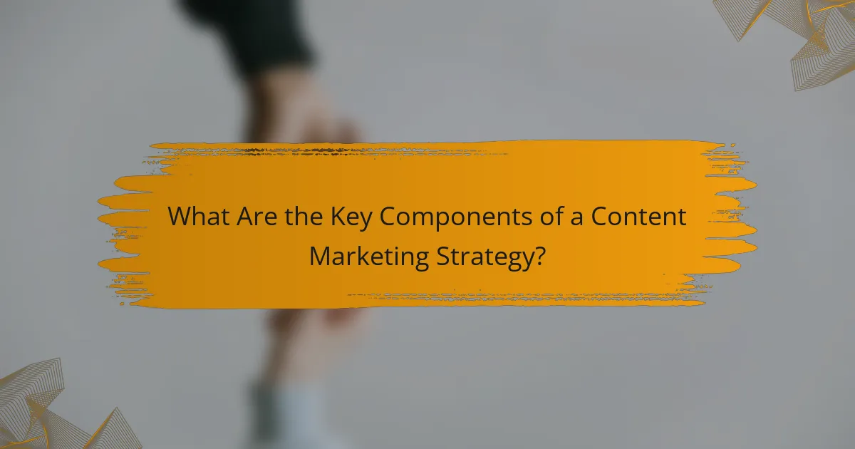 What Are the Key Components of a Content Marketing Strategy?