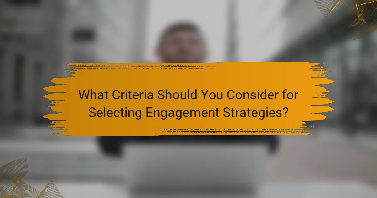 What Criteria Should You Consider for Selecting Engagement Strategies?