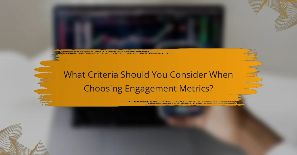 What Criteria Should You Consider When Choosing Engagement Metrics?